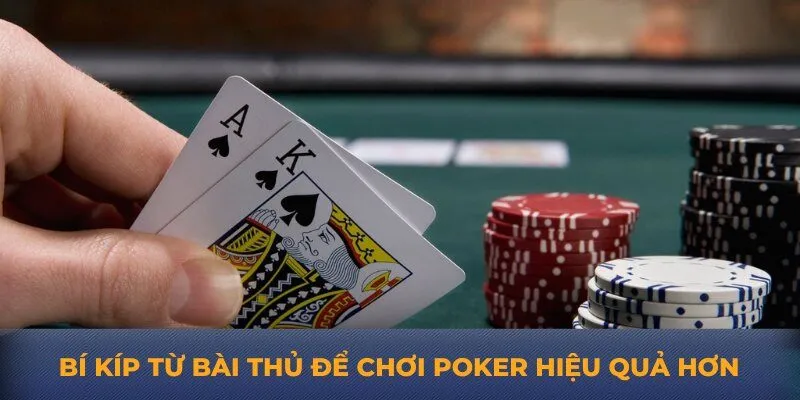 Bí kíp từ bài thủ để chơi poker hiệu quả hơn