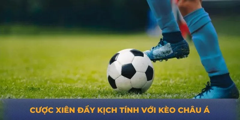 Cược xiên đầy kịch tính với kèo châu Á