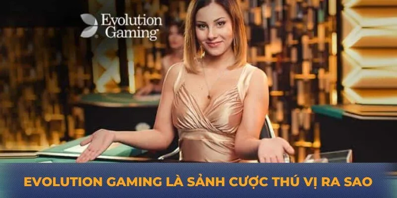 Evolution Gaming là sảnh cược thú vị ra sao