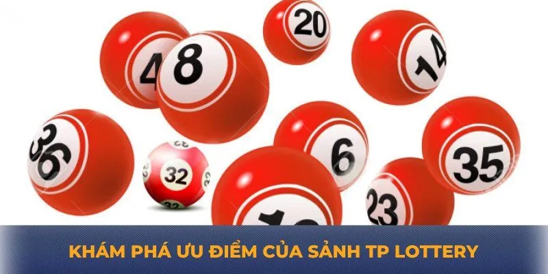 Khám phá ưu điểm của sảnh TP Lottery