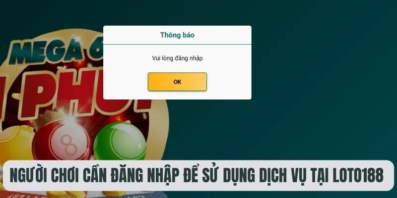 Người chơi cần đăng nhập để sử dụng dịch vụ tại Loto188