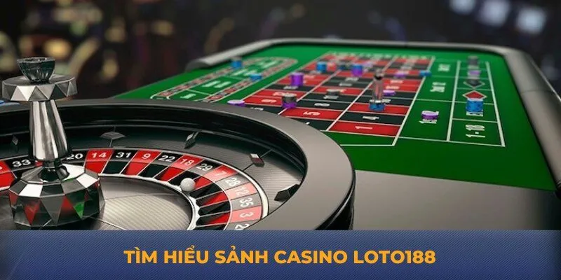 Tìm hiểu sảnh casino Loto188