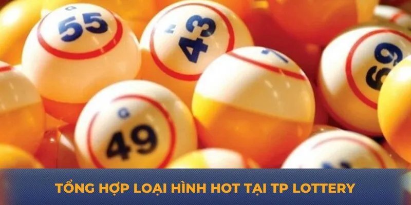 Tổng hợp loại hình hot tại TP Lottery