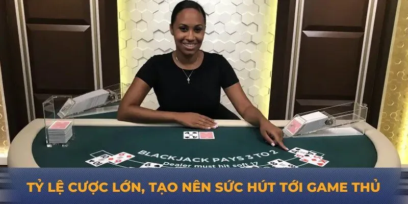 Tỷ lệ cược lớn, tạo nên sức hút tới game thủ